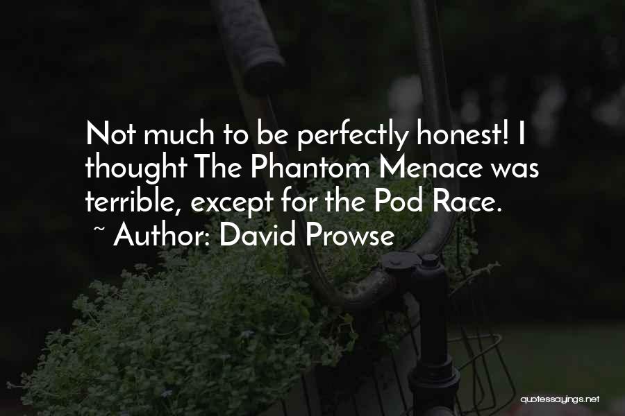 David Prowse Quotes: Not Much To Be Perfectly Honest! I Thought The Phantom Menace Was Terrible, Except For The Pod Race.