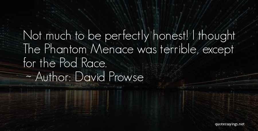 David Prowse Quotes: Not Much To Be Perfectly Honest! I Thought The Phantom Menace Was Terrible, Except For The Pod Race.