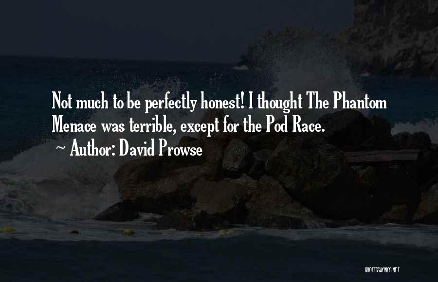 David Prowse Quotes: Not Much To Be Perfectly Honest! I Thought The Phantom Menace Was Terrible, Except For The Pod Race.