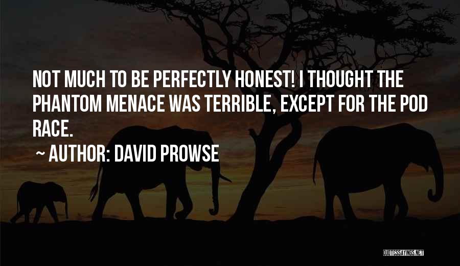 David Prowse Quotes: Not Much To Be Perfectly Honest! I Thought The Phantom Menace Was Terrible, Except For The Pod Race.