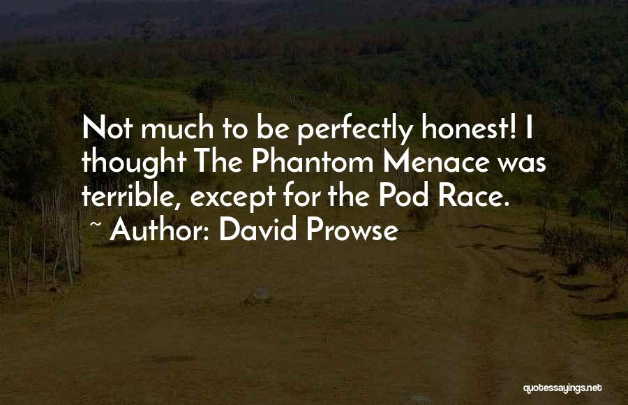 David Prowse Quotes: Not Much To Be Perfectly Honest! I Thought The Phantom Menace Was Terrible, Except For The Pod Race.