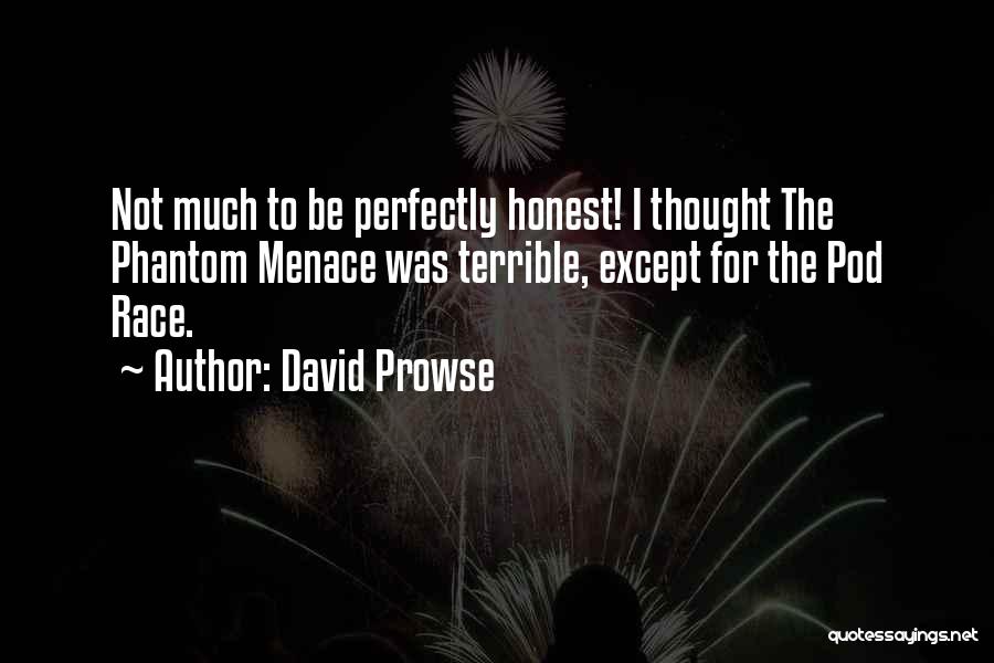David Prowse Quotes: Not Much To Be Perfectly Honest! I Thought The Phantom Menace Was Terrible, Except For The Pod Race.