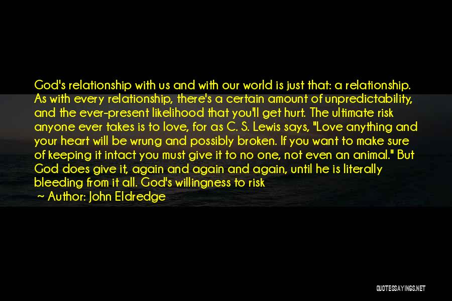 John Eldredge Quotes: God's Relationship With Us And With Our World Is Just That: A Relationship. As With Every Relationship, There's A Certain