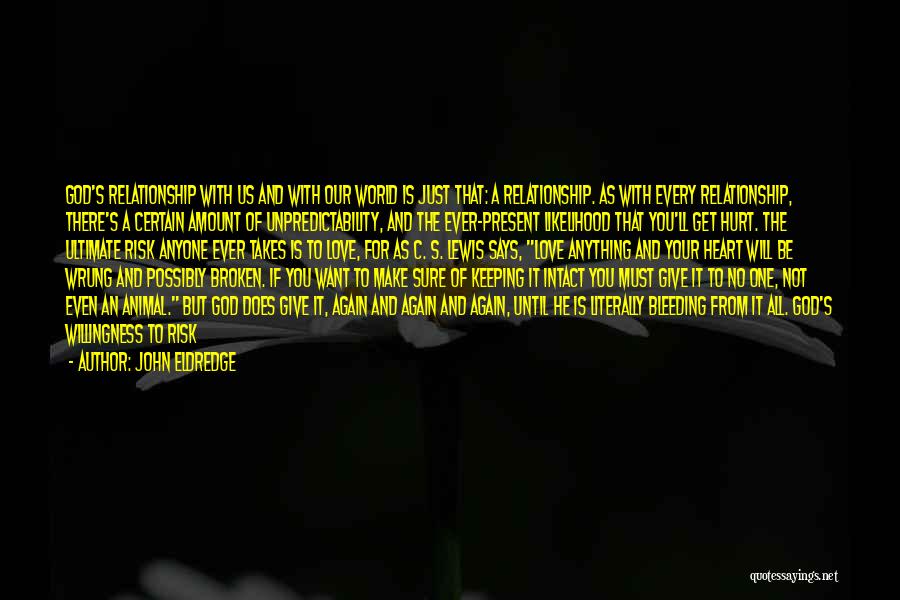 John Eldredge Quotes: God's Relationship With Us And With Our World Is Just That: A Relationship. As With Every Relationship, There's A Certain
