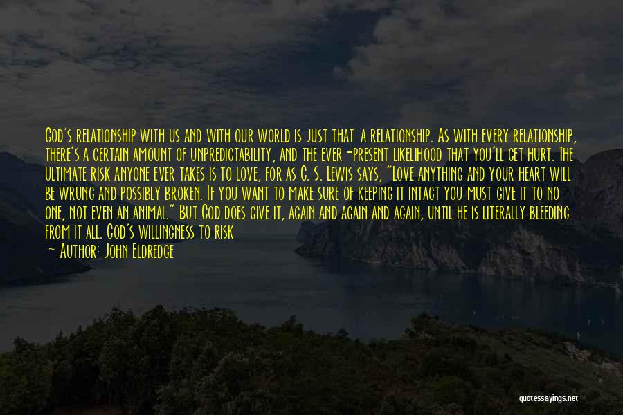 John Eldredge Quotes: God's Relationship With Us And With Our World Is Just That: A Relationship. As With Every Relationship, There's A Certain