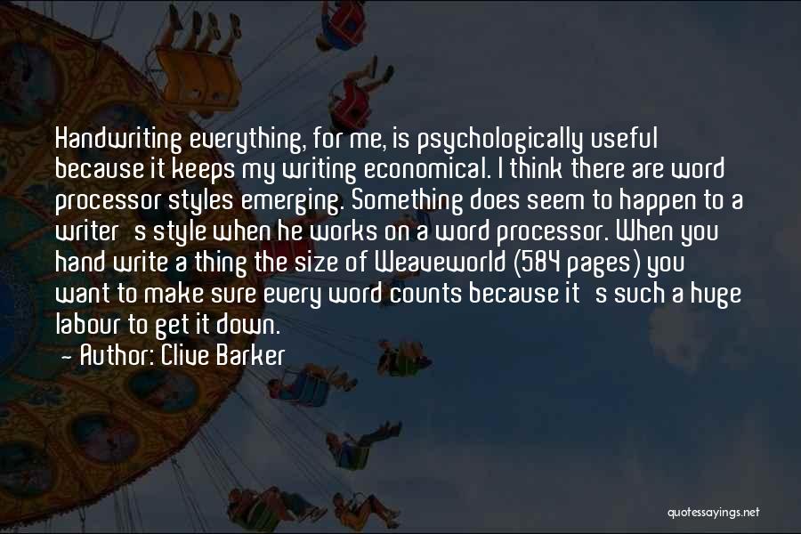 Clive Barker Quotes: Handwriting Everything, For Me, Is Psychologically Useful Because It Keeps My Writing Economical. I Think There Are Word Processor Styles