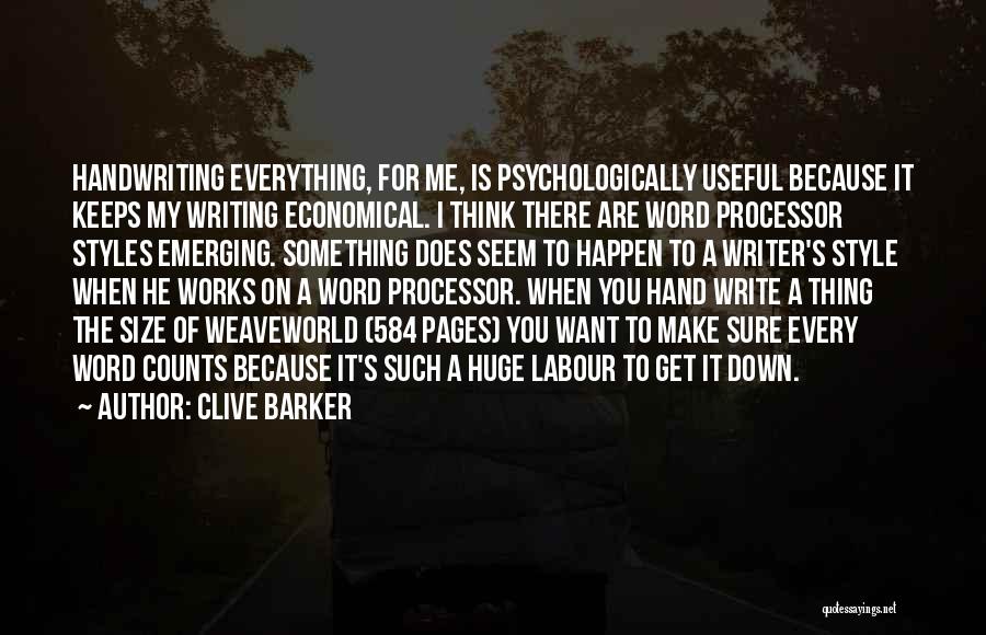 Clive Barker Quotes: Handwriting Everything, For Me, Is Psychologically Useful Because It Keeps My Writing Economical. I Think There Are Word Processor Styles