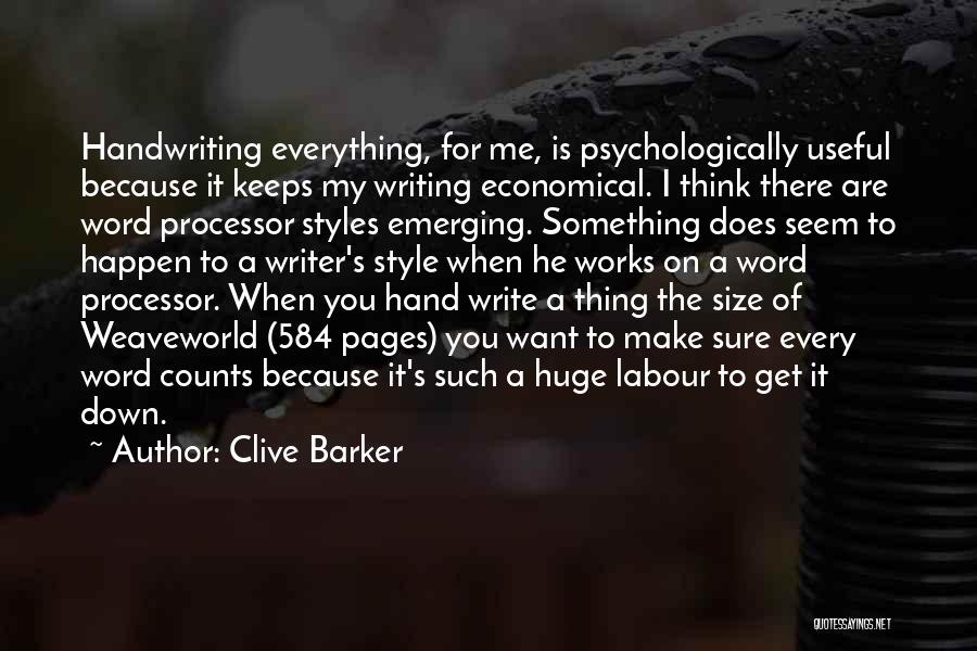 Clive Barker Quotes: Handwriting Everything, For Me, Is Psychologically Useful Because It Keeps My Writing Economical. I Think There Are Word Processor Styles