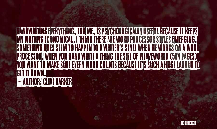 Clive Barker Quotes: Handwriting Everything, For Me, Is Psychologically Useful Because It Keeps My Writing Economical. I Think There Are Word Processor Styles