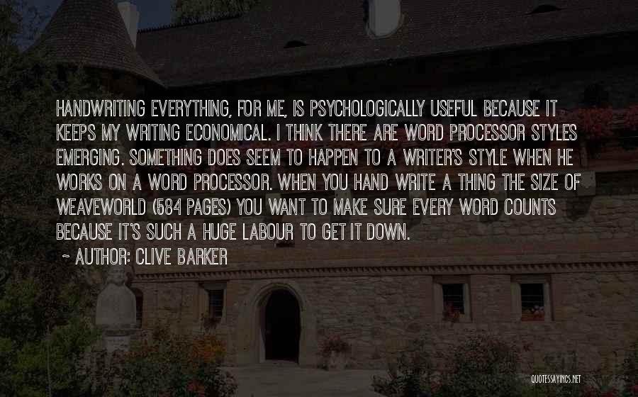 Clive Barker Quotes: Handwriting Everything, For Me, Is Psychologically Useful Because It Keeps My Writing Economical. I Think There Are Word Processor Styles