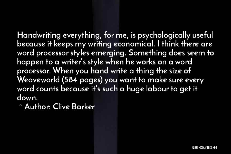 Clive Barker Quotes: Handwriting Everything, For Me, Is Psychologically Useful Because It Keeps My Writing Economical. I Think There Are Word Processor Styles