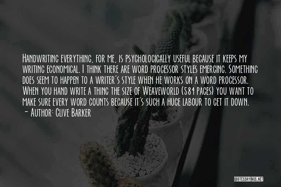 Clive Barker Quotes: Handwriting Everything, For Me, Is Psychologically Useful Because It Keeps My Writing Economical. I Think There Are Word Processor Styles