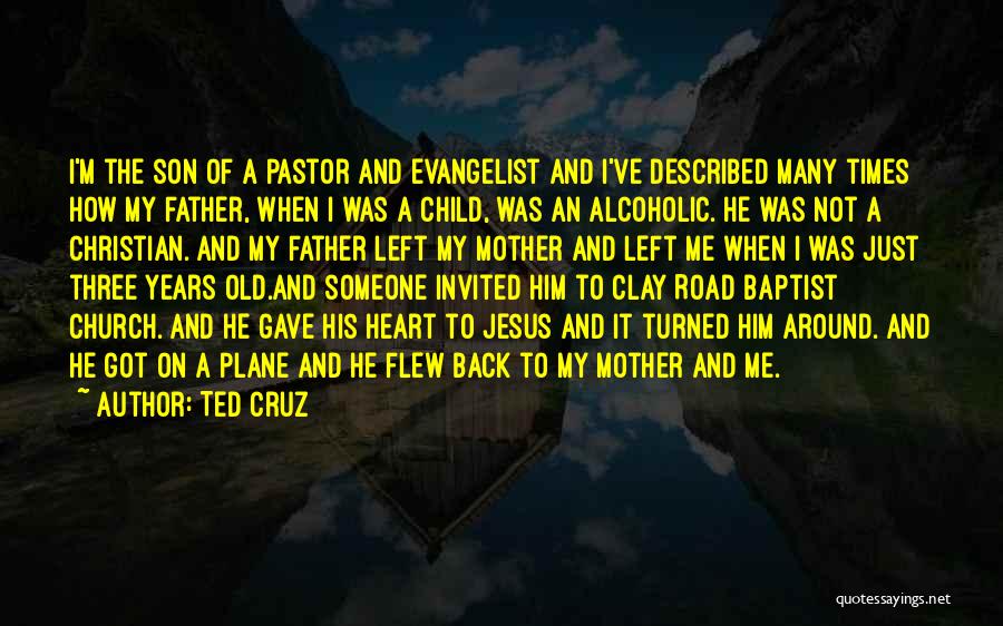 Ted Cruz Quotes: I'm The Son Of A Pastor And Evangelist And I've Described Many Times How My Father, When I Was A