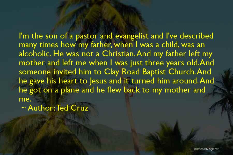 Ted Cruz Quotes: I'm The Son Of A Pastor And Evangelist And I've Described Many Times How My Father, When I Was A