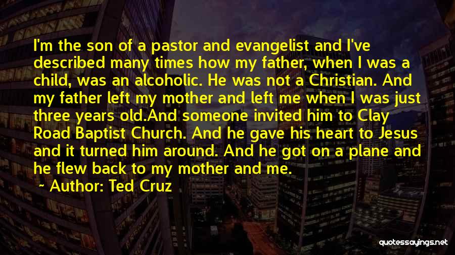 Ted Cruz Quotes: I'm The Son Of A Pastor And Evangelist And I've Described Many Times How My Father, When I Was A