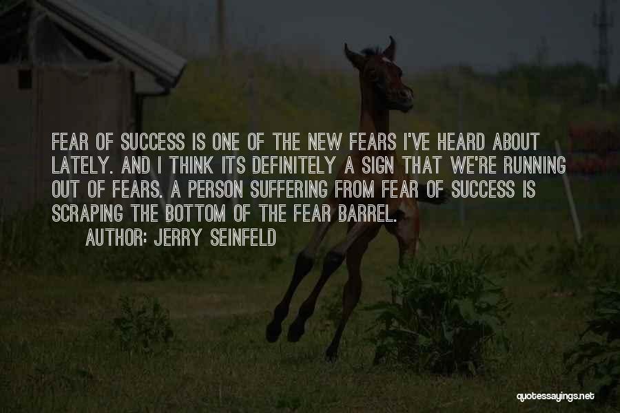 Jerry Seinfeld Quotes: Fear Of Success Is One Of The New Fears I've Heard About Lately. And I Think Its Definitely A Sign