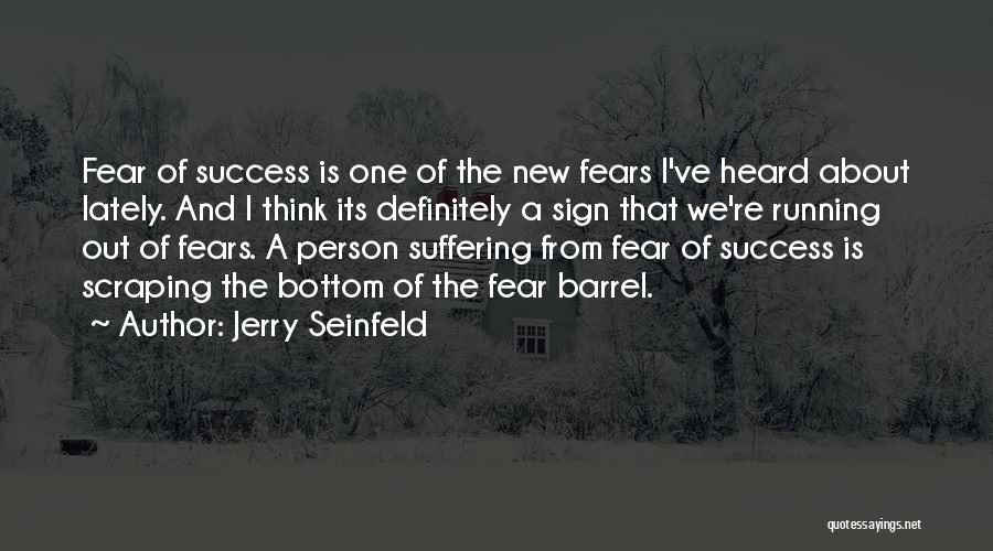 Jerry Seinfeld Quotes: Fear Of Success Is One Of The New Fears I've Heard About Lately. And I Think Its Definitely A Sign