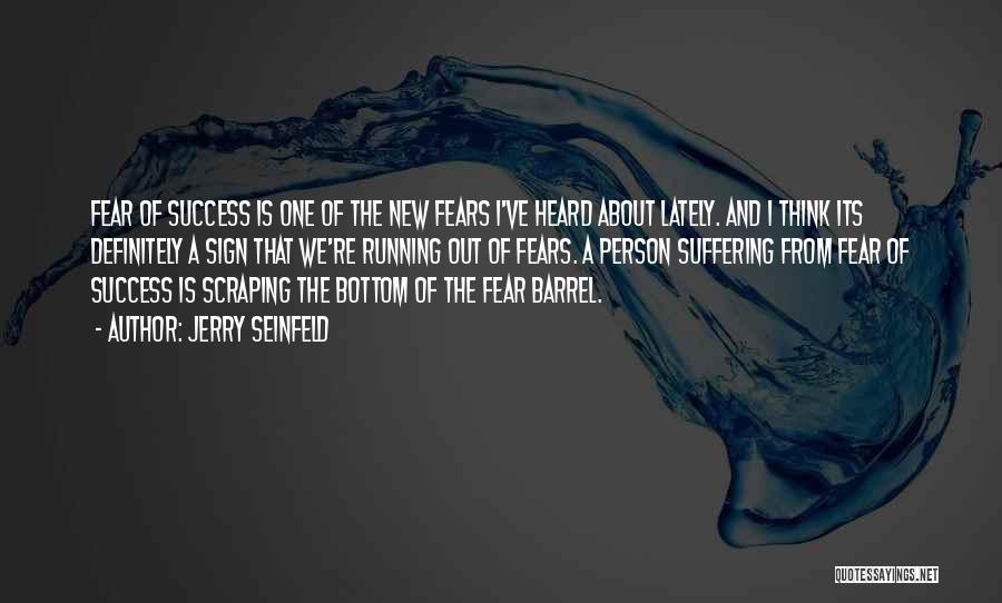 Jerry Seinfeld Quotes: Fear Of Success Is One Of The New Fears I've Heard About Lately. And I Think Its Definitely A Sign