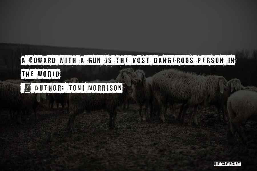 Toni Morrison Quotes: A Coward With A Gun Is The Most Dangerous Person In The World