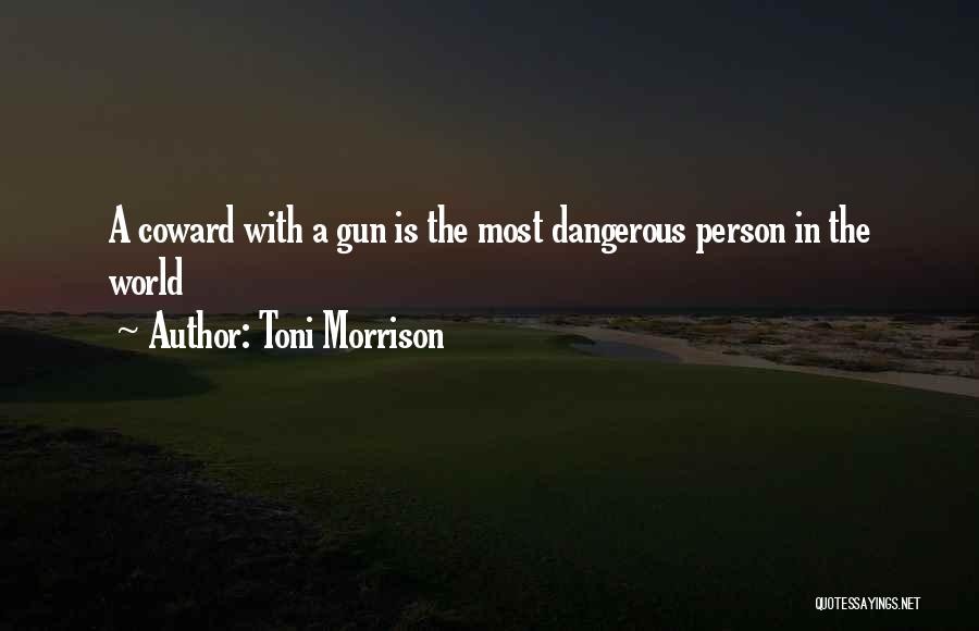 Toni Morrison Quotes: A Coward With A Gun Is The Most Dangerous Person In The World