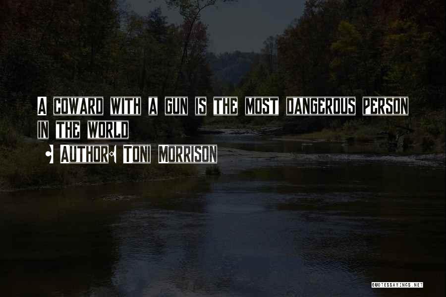 Toni Morrison Quotes: A Coward With A Gun Is The Most Dangerous Person In The World