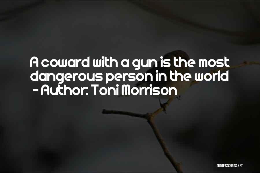 Toni Morrison Quotes: A Coward With A Gun Is The Most Dangerous Person In The World