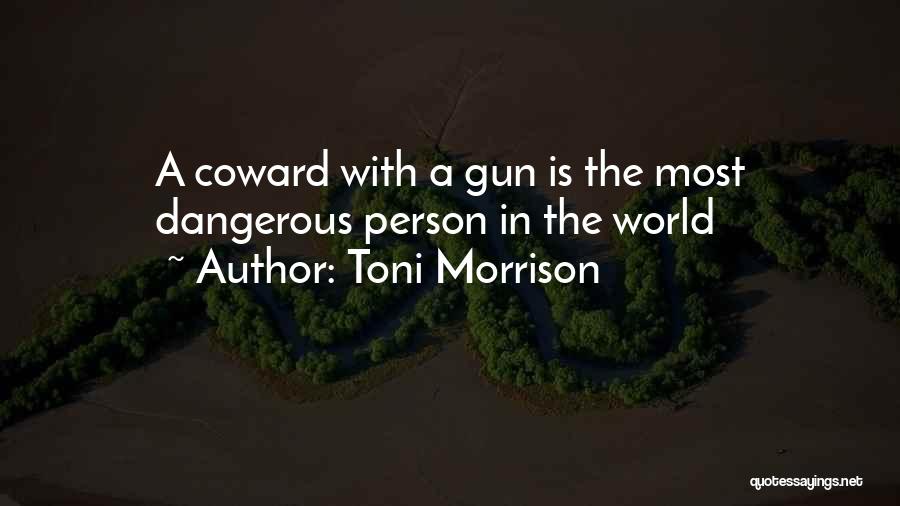 Toni Morrison Quotes: A Coward With A Gun Is The Most Dangerous Person In The World
