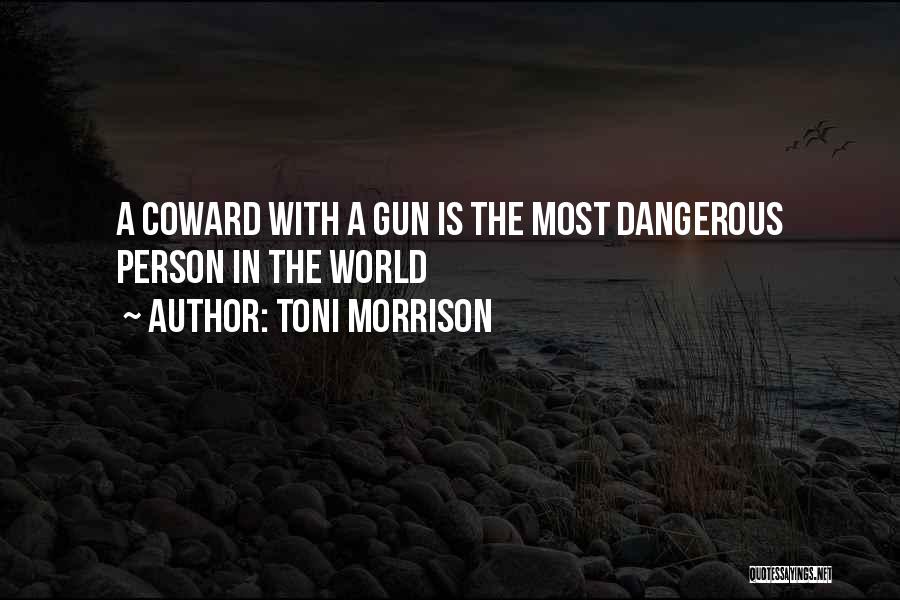 Toni Morrison Quotes: A Coward With A Gun Is The Most Dangerous Person In The World