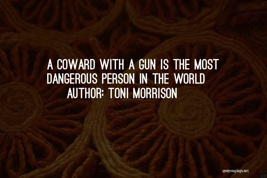 Toni Morrison Quotes: A Coward With A Gun Is The Most Dangerous Person In The World