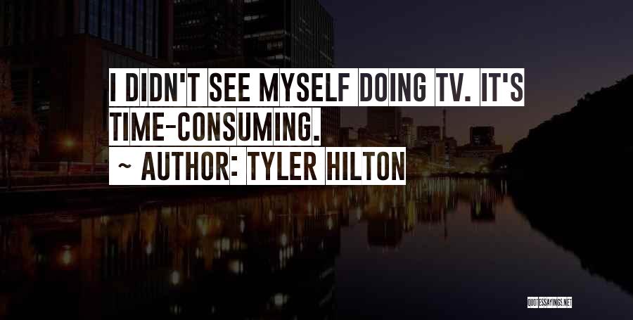 Tyler Hilton Quotes: I Didn't See Myself Doing Tv. It's Time-consuming.