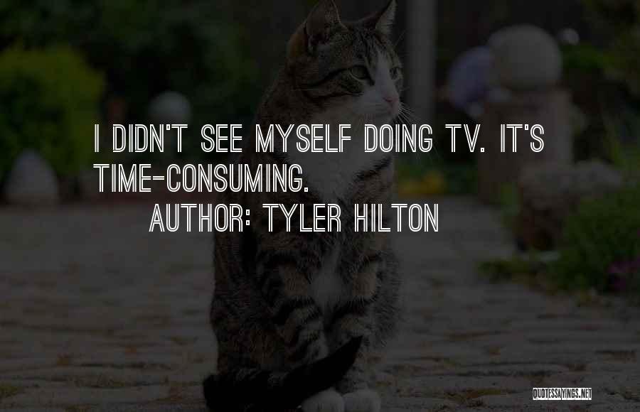 Tyler Hilton Quotes: I Didn't See Myself Doing Tv. It's Time-consuming.