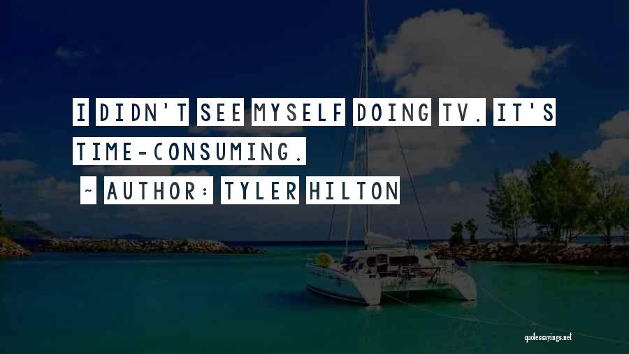 Tyler Hilton Quotes: I Didn't See Myself Doing Tv. It's Time-consuming.