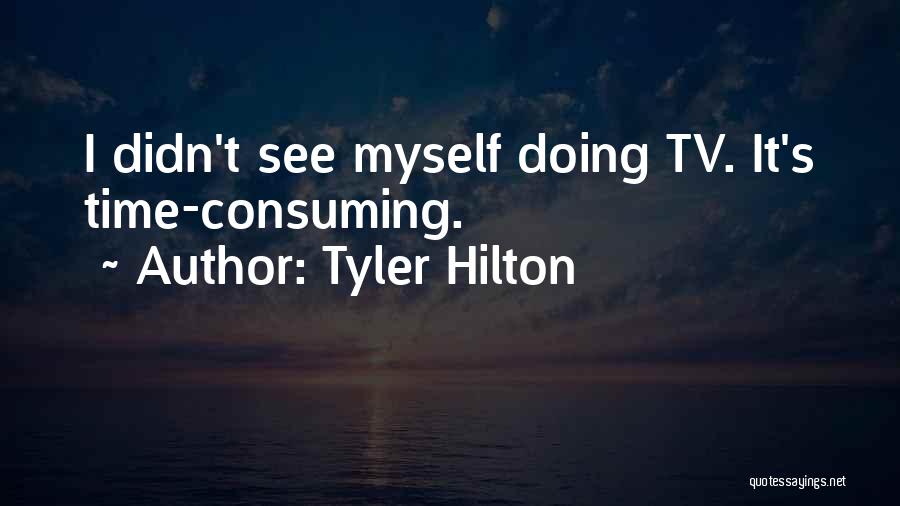 Tyler Hilton Quotes: I Didn't See Myself Doing Tv. It's Time-consuming.