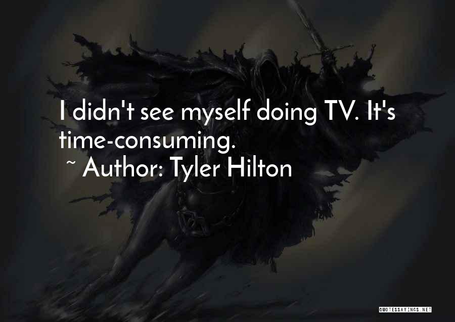 Tyler Hilton Quotes: I Didn't See Myself Doing Tv. It's Time-consuming.