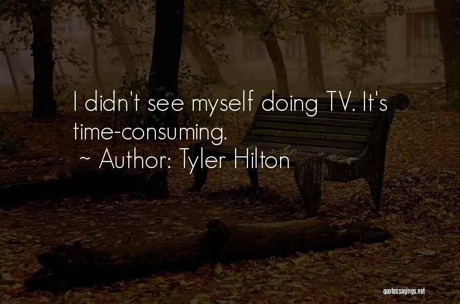 Tyler Hilton Quotes: I Didn't See Myself Doing Tv. It's Time-consuming.