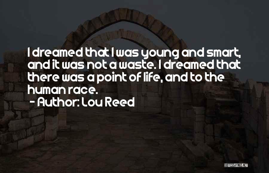 Lou Reed Quotes: I Dreamed That I Was Young And Smart, And It Was Not A Waste. I Dreamed That There Was A