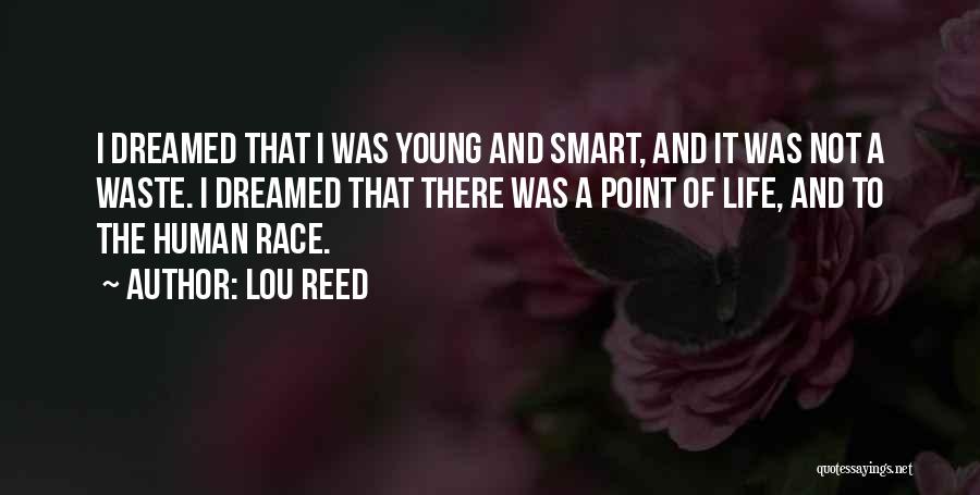 Lou Reed Quotes: I Dreamed That I Was Young And Smart, And It Was Not A Waste. I Dreamed That There Was A