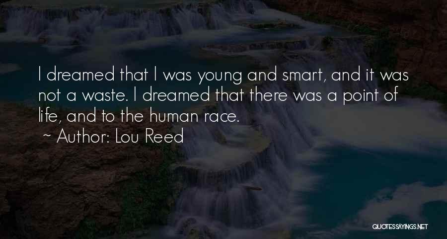 Lou Reed Quotes: I Dreamed That I Was Young And Smart, And It Was Not A Waste. I Dreamed That There Was A