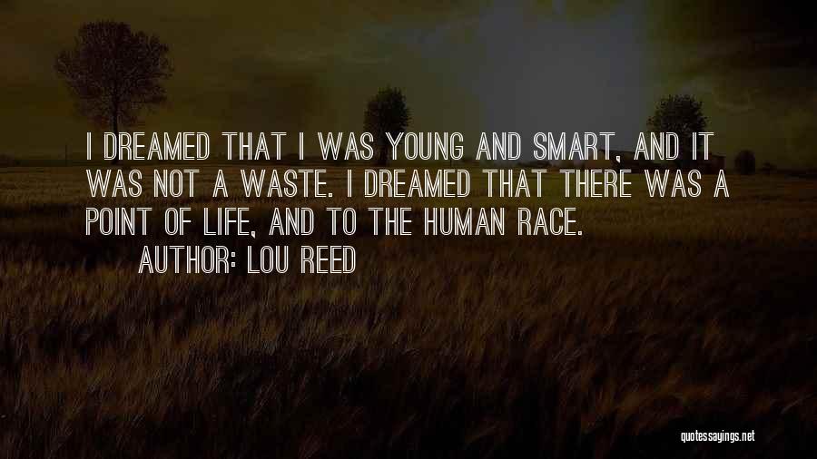 Lou Reed Quotes: I Dreamed That I Was Young And Smart, And It Was Not A Waste. I Dreamed That There Was A