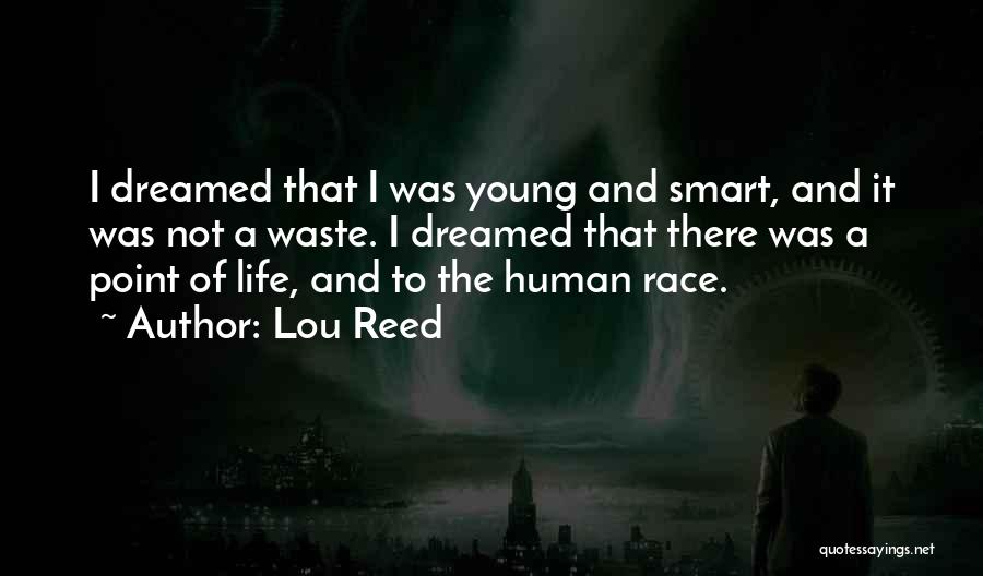 Lou Reed Quotes: I Dreamed That I Was Young And Smart, And It Was Not A Waste. I Dreamed That There Was A
