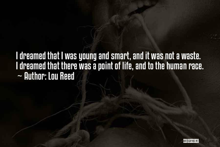 Lou Reed Quotes: I Dreamed That I Was Young And Smart, And It Was Not A Waste. I Dreamed That There Was A