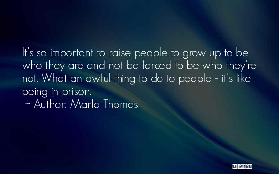 Marlo Thomas Quotes: It's So Important To Raise People To Grow Up To Be Who They Are And Not Be Forced To Be