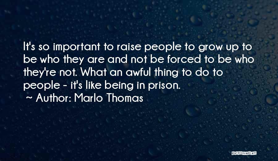 Marlo Thomas Quotes: It's So Important To Raise People To Grow Up To Be Who They Are And Not Be Forced To Be