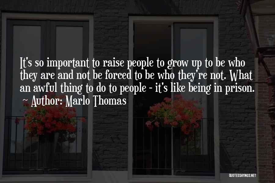 Marlo Thomas Quotes: It's So Important To Raise People To Grow Up To Be Who They Are And Not Be Forced To Be