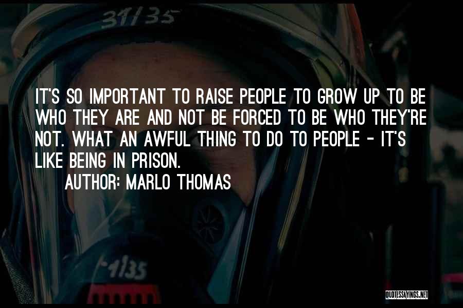 Marlo Thomas Quotes: It's So Important To Raise People To Grow Up To Be Who They Are And Not Be Forced To Be