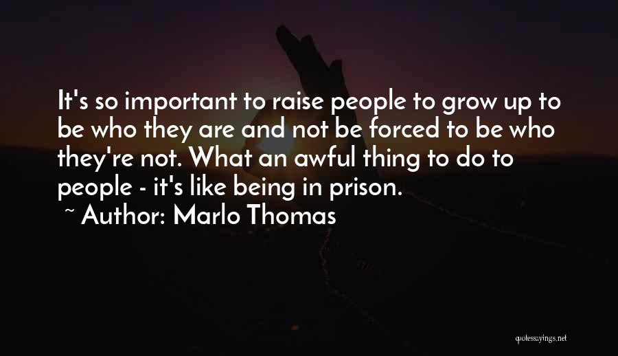 Marlo Thomas Quotes: It's So Important To Raise People To Grow Up To Be Who They Are And Not Be Forced To Be