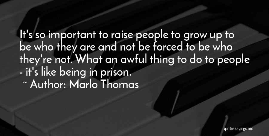 Marlo Thomas Quotes: It's So Important To Raise People To Grow Up To Be Who They Are And Not Be Forced To Be