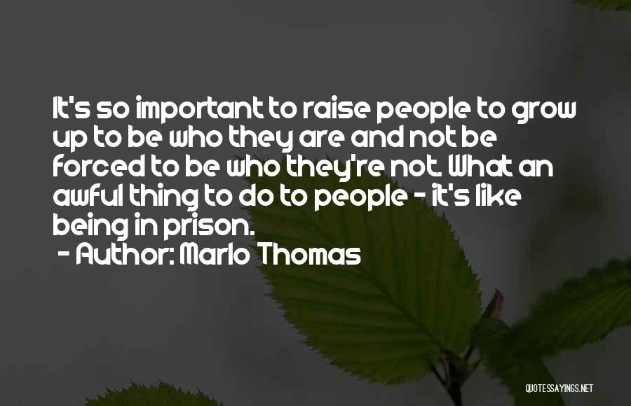 Marlo Thomas Quotes: It's So Important To Raise People To Grow Up To Be Who They Are And Not Be Forced To Be