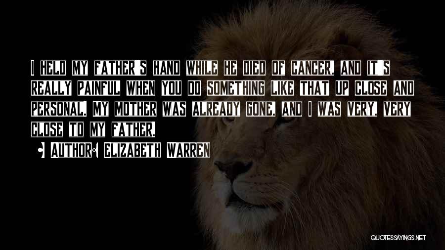 Elizabeth Warren Quotes: I Held My Father's Hand While He Died Of Cancer, And It's Really Painful When You Do Something Like That