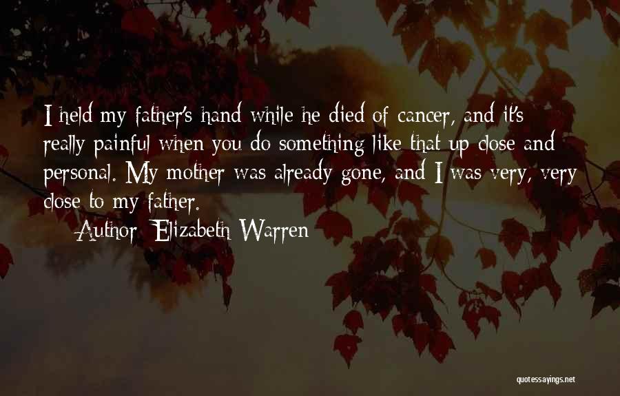 Elizabeth Warren Quotes: I Held My Father's Hand While He Died Of Cancer, And It's Really Painful When You Do Something Like That